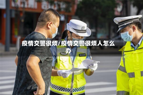 疫情交警很烦/疫情交警很烦人怎么办-第1张图片
