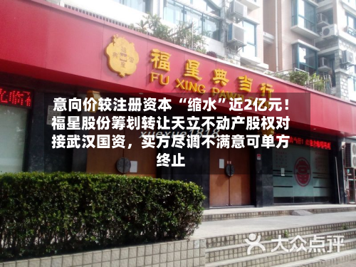 意向价较注册资本 “缩水	”近2亿元！福星股份筹划转让天立不动产股权对接武汉国资	，买方尽调不满意可单方终止-第1张图片