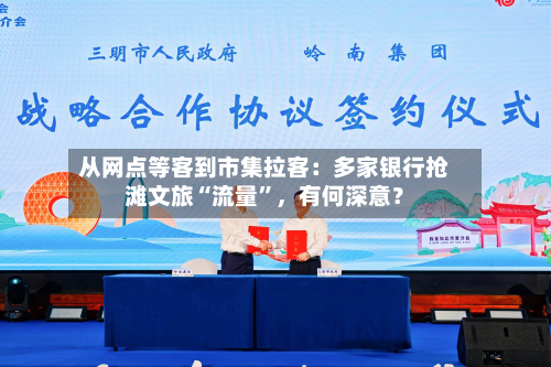 从网点等客到市集拉客：多家银行抢滩文旅“流量”，有何深意？-第2张图片