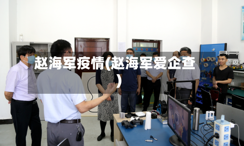赵海军疫情(赵海军爱企查)-第2张图片