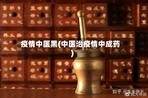 疫情中医黑(中医治疫情中成药)-第2张图片