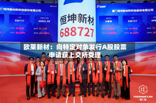欧莱新材:向特定对象发行A股股票申请获上交所受理-第2张图片