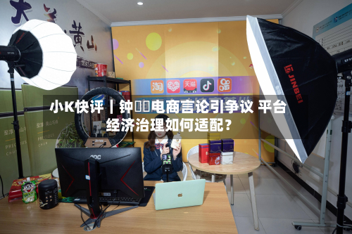 小K快评｜钟睒睒电商言论引争议 平台经济治理如何适配？-第1张图片