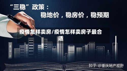 疫情怎样卖房/疫情怎样卖房子最合适-第1张图片