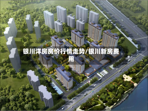 银川洋房房价行情走势/银川新房费用-第2张图片