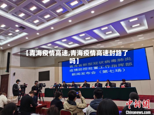 【青海疫情高速,青海疫情高速封路了吗】-第1张图片