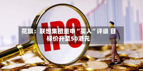 花旗：联想集团重申“买入”评级 目标价升至50港元-第2张图片
