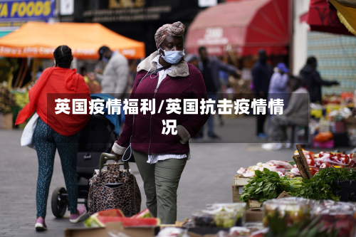 英国疫情福利/英国抗击疫情情况-第1张图片