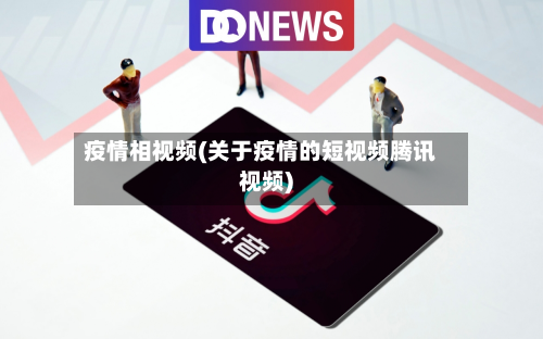 疫情相视频(关于疫情的短视频腾讯视频)-第3张图片