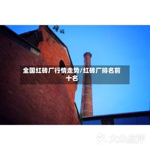 全国红砖厂行情走势/红砖厂排名前十名-第1张图片