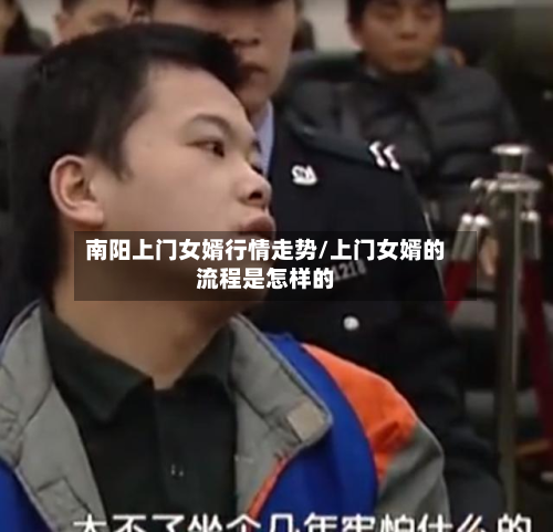 南阳上门女婿行情走势/上门女婿的流程是怎样的-第1张图片