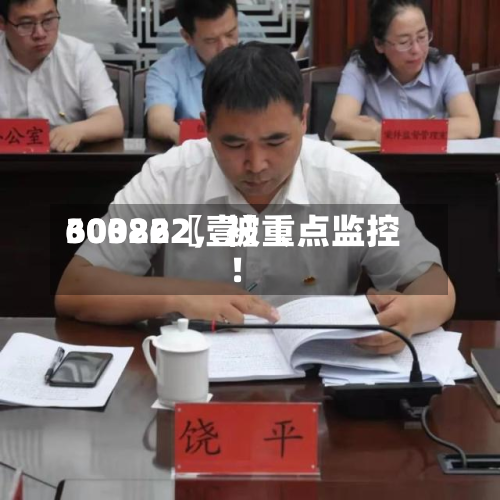 60322〖壹〗	、300862，被重点监控！-第1张图片