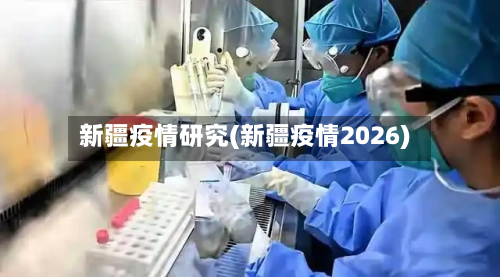 新疆疫情研究(新疆疫情2026)-第3张图片