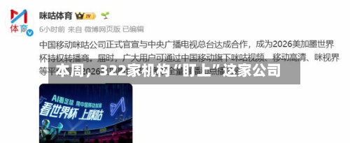 本周	，322家机构“盯上”这家公司-第1张图片