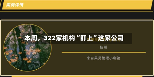 本周，322家机构“盯上”这家公司-第3张图片