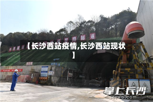 【长沙西站疫情,长沙西站现状】-第1张图片