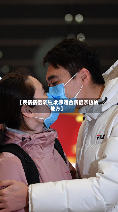 【疫情情侣亲热,北京适合情侣亲热的地方】-第1张图片