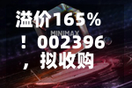 溢价165%！002396	，拟收购光通信“小巨人”46%股权，8月以来股价大涨超32%-第1张图片