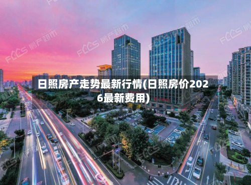 日照房产走势最新行情(日照房价2026最新费用)-第1张图片
