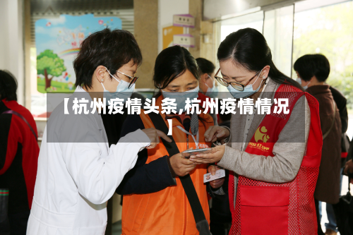 【杭州疫情头条,杭州疫情情况】-第3张图片