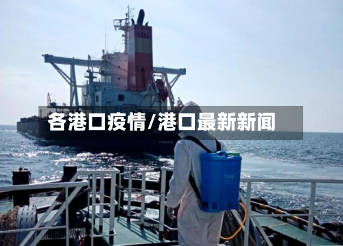 各港口疫情/港口最新新闻-第1张图片