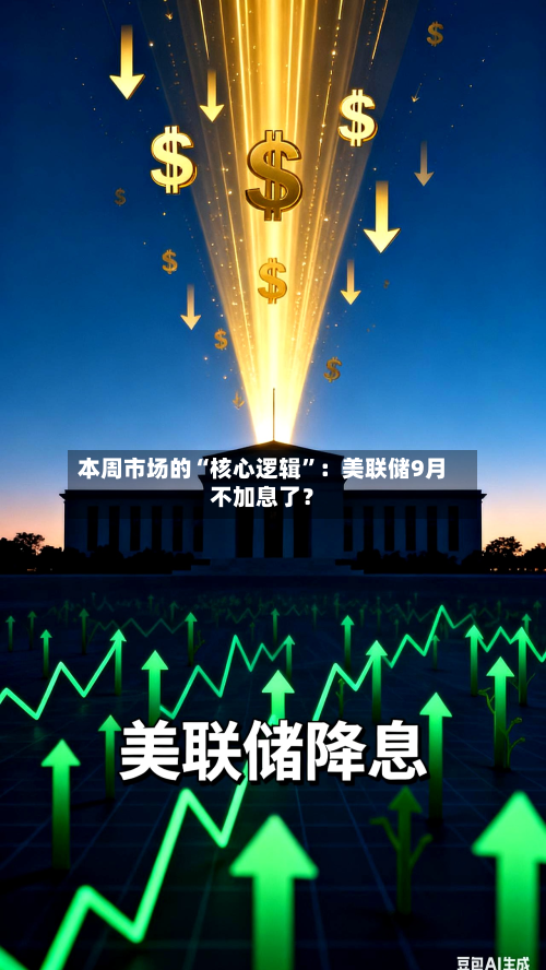 本周市场的“核心逻辑”：美联储9月不加息了？-第1张图片