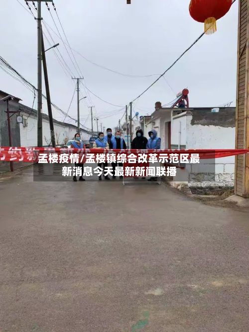 孟楼疫情/孟楼镇综合改革示范区最新消息今天最新新闻联播-第1张图片