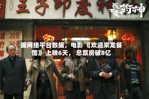 据网络平台数据，电影 《欢迎来龙餐馆》 上映6天	， 总票房破8亿-第1张图片