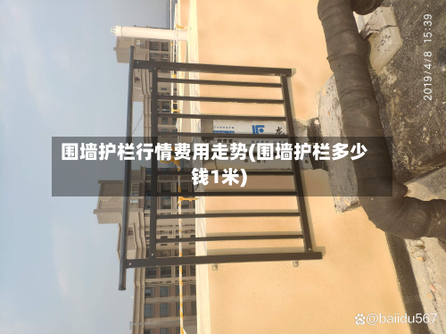 围墙护栏行情费用走势(围墙护栏多少钱1米)-第3张图片