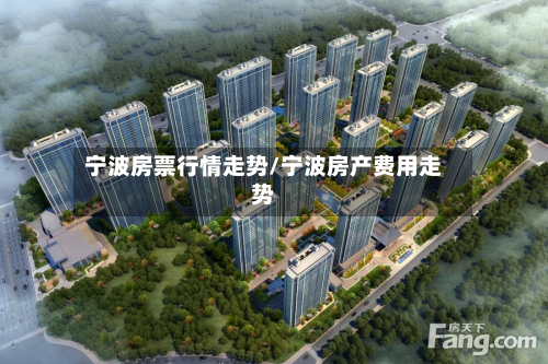 宁波房票行情走势/宁波房产费用走势-第1张图片