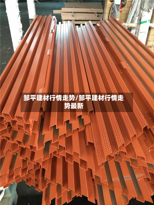 邹平建材行情走势/邹平建材行情走势最新-第2张图片