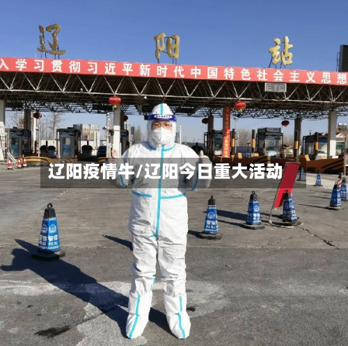 辽阳疫情牛/辽阳今日重大活动-第3张图片