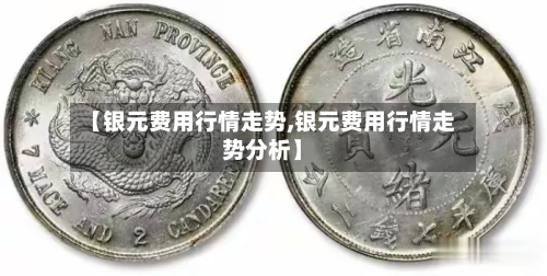 【银元费用行情走势,银元费用行情走势分析】-第2张图片