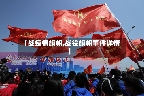 【战疫情旗帜,战役旗帜事件详情】-第2张图片