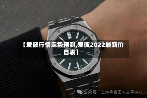 【爱彼行情走势预测,爱彼2022最新价目表】-第1张图片