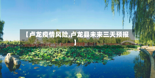 【卢龙疫情风险,卢龙县未来三天预报】-第1张图片