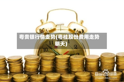 粤贵银行情走势(粤桂股份费用走势明天)-第1张图片