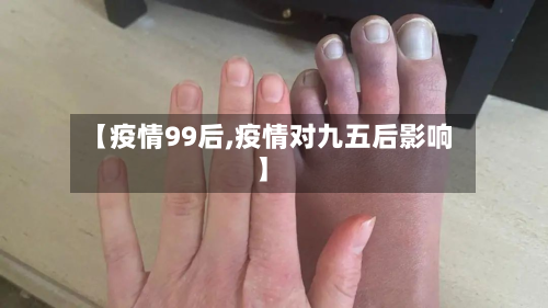 【疫情99后,疫情对九五后影响】-第1张图片