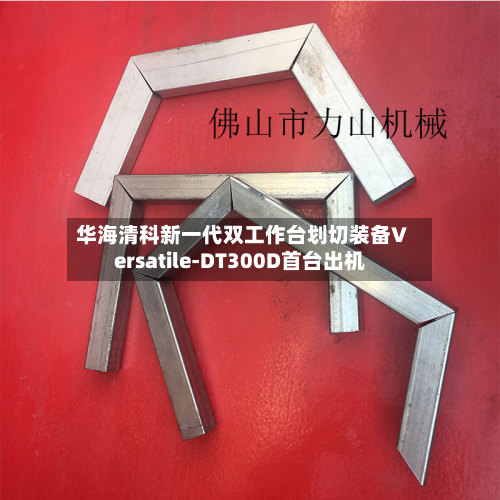 华海清科新一代双工作台划切装备Versatile-DT300D首台出机-第2张图片