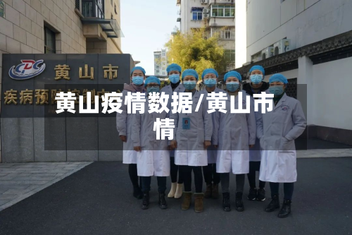 黄山疫情数据/黄山市情-第1张图片