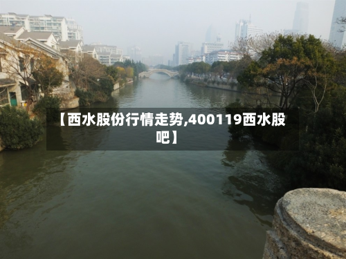 【西水股份行情走势,400119西水股吧】-第1张图片
