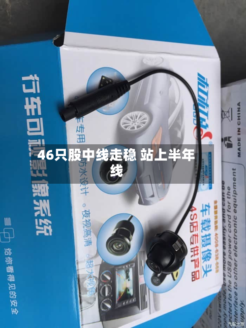 46只股中线走稳 站上半年线-第1张图片