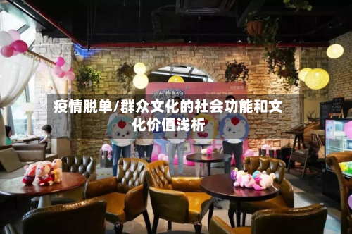 疫情脱单/群众文化的社会功能和文化价值浅析-第2张图片