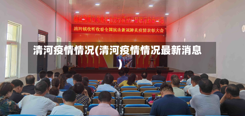 清河疫情情况(清河疫情情况最新消息)-第1张图片