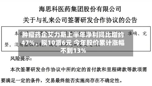 肿瘤药企艾力斯上半年净利同比增约47%	，拟10派6元 今年股价累计涨幅不到13%-第1张图片