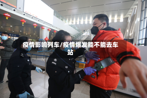 疫情影响列车/疫情爆发能不能去车站-第2张图片