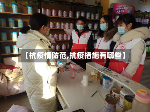 【抗疫情防范,抗疫措施有哪些】-第1张图片
