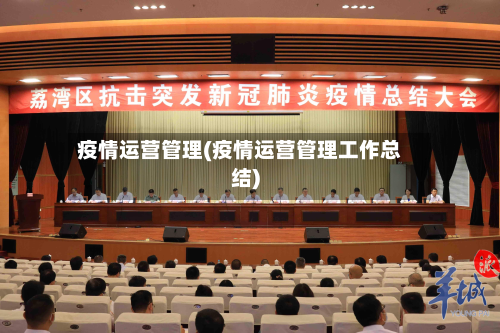 疫情运营管理(疫情运营管理工作总结)-第1张图片