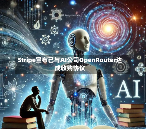Stripe宣布已与AI公司OpenRouter达成收购协议-第1张图片