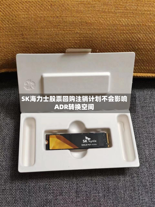 SK海力士股票回购注销计划不会影响ADR转换空间-第1张图片